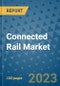 Connected Rail Market Size Outlook and Opportunities Beyond 2023 - Market Share, Growth, Trends, Insights, Companies, and Countries to 2030 - Product Image