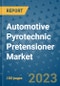 Automotive Pyrotechnic Pretensioner Market Size, Share, Trends, Outlook to 2030 - Analysis of Industry Dynamics, Growth Strategies, Companies, Types, Applications, and Countries Report - Product Image