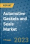 Automotive Gaskets and Seals Market Size Outlook and Opportunities Beyond 2023 - Market Share, Growth, Trends, Insights, Companies, and Countries to 2030 - Product Image