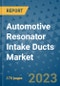 Automotive Resonator Intake Ducts Market Size Outlook and Opportunities Beyond 2023 - Market Share, Growth, Trends, Insights, Companies, and Countries to 2030 - Product Image