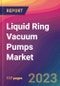 Liquid Ring Vacuum Pumps Market Size, Market Share, Application Analysis, Regional Outlook, Growth Trends, Key Players, Competitive Strategies and Forecasts, 2023 To 2031 - Product Image