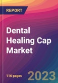 Dental Healing Cap Market Size, Market Share, Application Analysis, Regional Outlook, Growth Trends, Key Players, Competitive Strategies and Forecasts, 2023 To 2031- Product Image