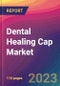 Dental Healing Cap Market Size, Market Share, Application Analysis, Regional Outlook, Growth Trends, Key Players, Competitive Strategies and Forecasts, 2023 To 2031 - Product Thumbnail Image