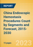 China Endoscopic Hemostasis Procedures Count by Segments (Bleeding Hemorrhoid, Diverticular Bleeding, Peptic Ulcer Bleeding, Radiation Induced Bleeding, Variceal Bleeding and Other Indication Cases Undergoing Endoscopic Hemostasis) and Forecast, 2015-2030- Product Image