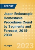 Japan Endoscopic Hemostasis Procedures Count by Segments (Bleeding Hemorrhoid, Diverticular Bleeding, Peptic Ulcer Bleeding, Radiation Induced Bleeding, Variceal Bleeding and Other Indication Cases Undergoing Endoscopic Hemostasis) and Forecast, 2015-2030- Product Image