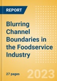 Blurring Channel Boundaries in the Foodservice Industry - Analyzing Consumer Insights, Trends, Sustainability and Case Studies- Product Image