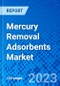 Mercury Removal Adsorbents Market, By Type, By Application, And By Region - Size, Share, Outlook, and Opportunity Analysis, 2023-2030 - Product Image