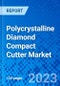 Polycrystalline Diamond Compact Cutter Market, By Type, By Application, By Size, By Technology, And By Region - Size, Share, Outlook, and Opportunity Analysis, 2023-2030 - Product Image
