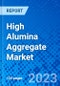 High Alumina Aggregate Market, by Grade, by Product, by Application, and by Region - Size, Share, Outlook, and Opportunity Analysis, 2023-2030 - Product Image