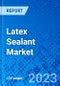 Latex Sealant Market, By Type, By Application, By Region - Size, Share, Outlook, and Opportunity Analysis, 2023-2030 - Product Image