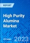 High Purity Alumina Market, By Application, By Purity Level, By Technology, By Region - Size, Share, Outlook, and Opportunity Analysis, 2023-2030 - Product Image