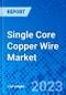 Single Core Copper Wire Market, By Type, By Voltage, By Application, and By Region - Size, Share, Outlook, and Opportunity Analysis, 2023-2030 - Product Image