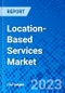 Location-Based Services Market, By Location, By End-User Industry, By Region - Size, Share, Outlook, and Opportunity Analysis, 2023-2030 - Product Image
