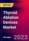 Thyroid Ablation Devices Market by type, Application, End User, and by Region - Global Forecast to 2023-2033 - Product Image