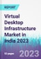 Virtual Desktop Infrastructure Market in India 2023 - Product Thumbnail Image