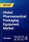Global Pharmaceutical Packaging Equipment Market (2023-2028) by Product, Type, and Geography, Competitive Analysis, Impact of Covid-19, Impact of Economic Slowdown & Impending Recession with Ansoff Analysis - Product Image