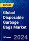 Global Disposable Garbage Bags Market (2023-2028) Competitive Analysis, Impact of Economic Slowdown & Impending Recession, Ansoff Analysis. - Product Image