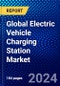 Global Electric Vehicle Charging Station Market (2023-2028) by Application and Geography, Competitive Analysis, Impact of Economic Slowdown & Impending Recession with Ansoff Analysis - Product Image
