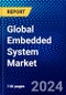 Global Embedded System Market (2023-2028) Competitive Analysis, Impact of Economic Slowdown & Impending Recession, Ansoff Analysis. - Product Image