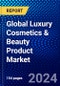 Global Luxury Cosmetics & Beauty Product Market (2023-2028) Competitive Analysis, Impact of Economic Slowdown & Impending Recession, Ansoff Analysis. - Product Image