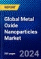 Global Metal Oxide Nanoparticles Market (2023-2028) by Type, End-Users, and Geography, Competitive Analysis, Impact of Covid-19, Impact of Economic Slowdown & Impending Recession with Ansoff Analysis - Product Image
