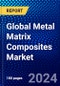 Global Metal Matrix Composites Market (2023-2028) Competitive Analysis, Impact of Covid-19, Impact of Economic Slowdown & Impending Recession, Ansoff Analysis - Product Thumbnail Image