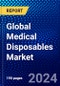 Global Medical Disposables Market (2023-2028) Competitive Analysis, Impact of Covid-19, Impact of Economic Slowdown & Impending Recession, Ansoff Analysis - Product Image