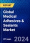 Global Medical Adhesives & Sealants Market (2023-2028) Competitive Analysis, Impact of Covid-19, Impact of Economic Slowdown & Impending Recession, Ansoff Analysis - Product Image