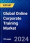 Global Online Corporate Training Market (2023-2028) by Component, Product, Deployment Mode, Applications, and Geography, Competitive Analysis, Impact of Covid-19, Impact of Economic Slowdown & Impending Recession with Ansoff Analysis - Product Image