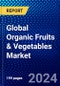 Global Organic Fruits & Vegetables Market (2023-2028) Competitive Analysis, Impact of Covid-19, Impact of Economic Slowdown & Impending Recession, Ansoff Analysis - Product Image