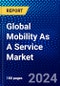 Global Mobility As A Service Market (2023-2028) by Service Type, Business Model, Operating System, Transportation Type, Solution Type, Application Type, and Geography, Competitive Analysis, Impact of Covid-19, Impact of Economic Slowdown & Impending Recession with Ansoff Analysis - Product Image