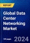 Global Data Center Networking Market (2023-2028) Competitive Analysis, Impact of Economic Slowdown & Impending Recession, Ansoff Analysis. - Product Image