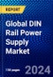 Global DIN Rail Power Supply Market (2023-2028) Competitive Analysis, Impact of Economic Slowdown & Impending Recession, Ansoff Analysis. - Product Image