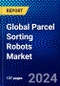 Global Parcel Sorting Robots Market (2023-2028) by Applications, End-Users and Geography, Competitive Analysis, Impact of Covid-19, Impact of Economic Slowdown & Impending Recession with Ansoff Analysis - Product Image