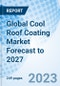 Global Cool Roof Coating Market Forecast to 2027 - Product Image