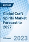 Global Craft Spirits Market Forecast to 2027 - Product Image