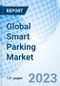 Global Smart Parking Market Size, Trends & Growth Opportunity and By Type, By Technology, By Application, By End User, By Region and Forecast to 2027 - Product Image