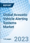 Global Acoustic Vehicle Alerting Systems Market Size, Trends and Growth Opportunity, By Vehicle Type, Propulsion, Electric Two-Wheelers, Mounting Position, Sales Channel By Region and forecast to 2027 - Product Image
