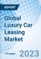 Global Luxury Car Leasing Market Size, Trends and Growth Opportunity, By Type, Rental Type, Term, Category, Applications, End User, Booking Mode By Region and forecast to 2027 - Product Image