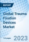 Global Trauma Fixation Devices Market Size, Trends & Growth Opportunity By Product, By Distribution Channel, By Region and Forecast to 2027 - Product Image