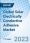 Global Solar Electrically Conductive Adhesive Market Size, Trends & Growth Opportunity, By Chemistry, By Application, By Material, By Region and Forecast 2022-2027 - Product Image