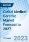 Global Medical Ceramic Market Forecast to 2027 - Product Image