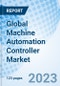 Global Machine Automation Controller Market Size, Trends & Growth Opportunity, By Controller Type, By Form Factor, By Industry, By Region and Forecast to 2027 - Product Image