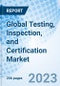 Global Testing, Inspection, and Certification Market Size, Trends & Growth Opportunity, By service, By Application, By End User, Regional Outlook, Competitive Market Share & Forecast, 2022-2027 - Product Image