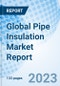 Global Pipe Insulation Market Report Size, Trends, and Growth Opportunity, By Materials, By Application, and By Region and forecast to 2027 - Product Image