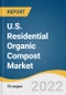 U.S. Residential Organic Compost Market Size, Share & Trends Analysis Report By Distribution Channel (Online, Offline), By Region, And Segment Forecasts, 2022 - 2030 - Product Thumbnail Image
