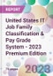 United States IT Job Family Classification & Pay Grade System - 2023 Premium Edition - Product Image