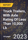 2023 Global Forecast for Truck Trailers, With Axle Rating Of Less Than 10,000 Lb (2024-2029 Outlook)- Manufacturing & Markets Report- Product Image