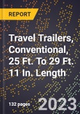 2023 Global Forecast for Travel Trailers, Conventional, 25 Ft. To 29 Ft. 11 In. Length (2024-2029 Outlook)- Manufacturing & Markets Report- Product Image
