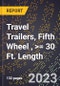 2023 Global Forecast for Travel Trailers, Fifth Wheel , >= 30 Ft. Length (2024-2029 Outlook)- Manufacturing & Markets Report - Product Thumbnail Image